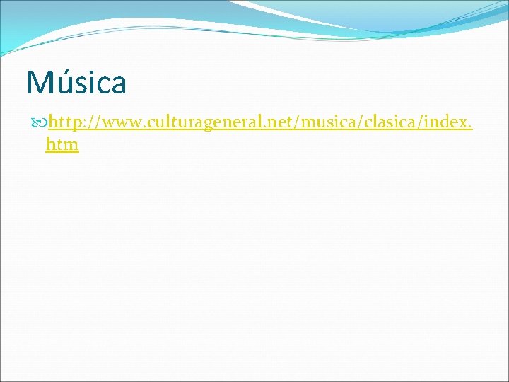 Música http: //www. culturageneral. net/musica/clasica/index. htm 