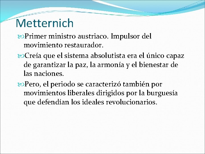 Metternich Primer ministro austriaco. Impulsor del movimiento restaurador. Creía que el sistema absolutista era