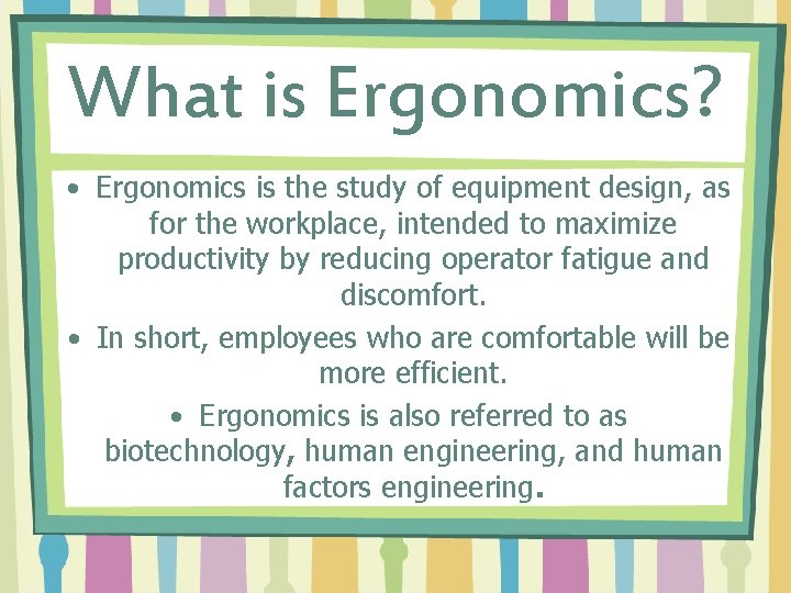 What is Ergonomics? • Ergonomics is the study of equipment design, as for the