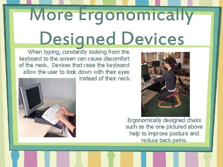 More Ergonomically Designed Devices When typing, constantly looking from the keyboard to the screen