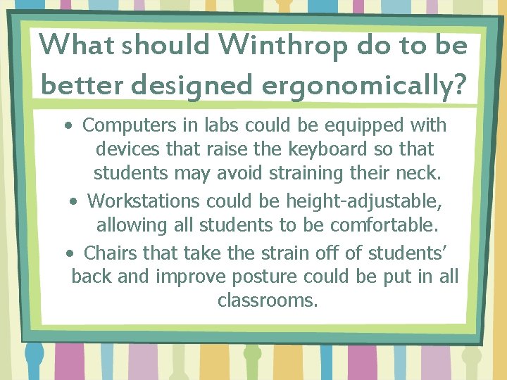 What should Winthrop do to be better designed ergonomically? • Computers in labs could