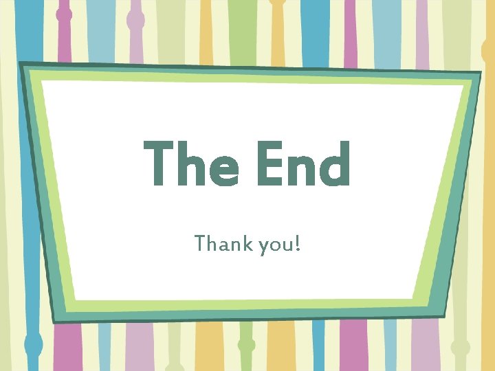 The End Thank you! 