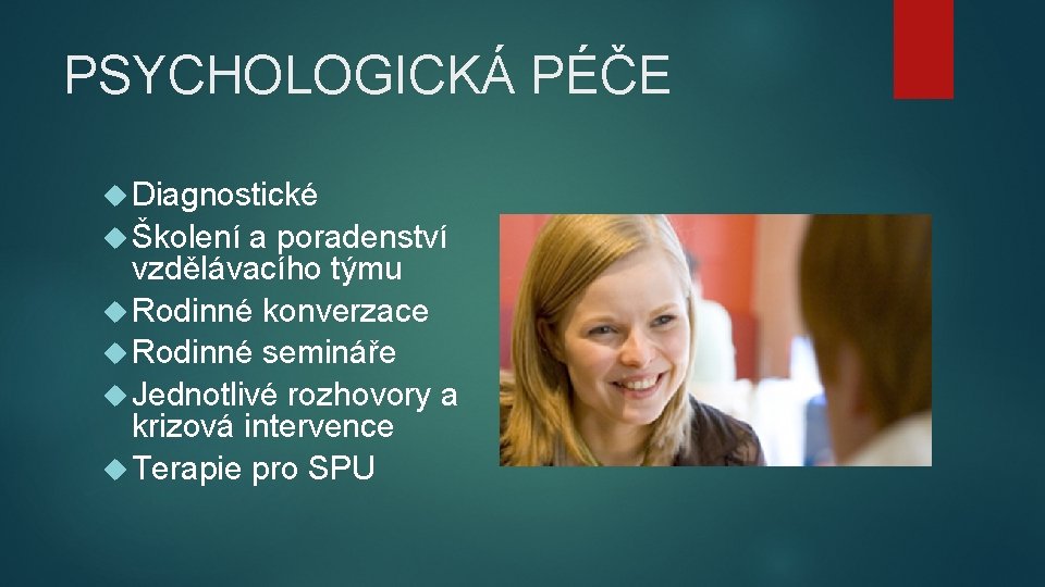 PSYCHOLOGICKÁ PÉČE Diagnostické Školení a poradenství vzdělávacího týmu Rodinné konverzace Rodinné semináře Jednotlivé rozhovory