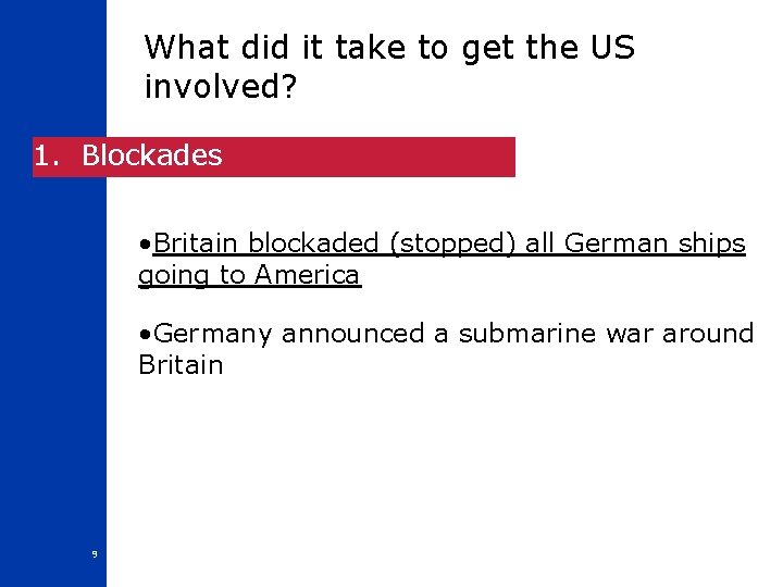 What did it take to get the US involved? 1. Blockades • Britain blockaded