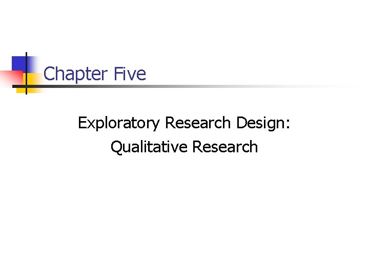 Chapter Five Exploratory Research Design: Qualitative Research Chapter Five Exploratory Research Design: Qualitative Research