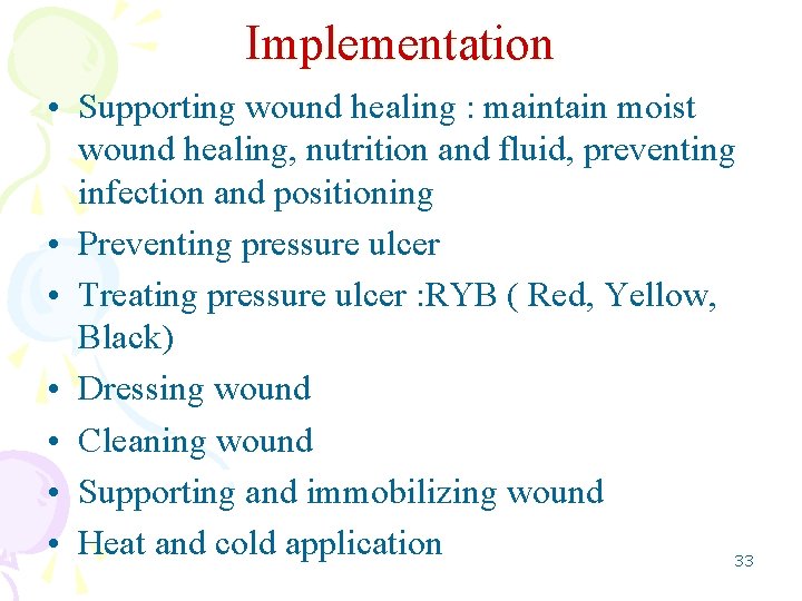 Implementation • Supporting wound healing : maintain moist wound healing, nutrition and fluid, preventing