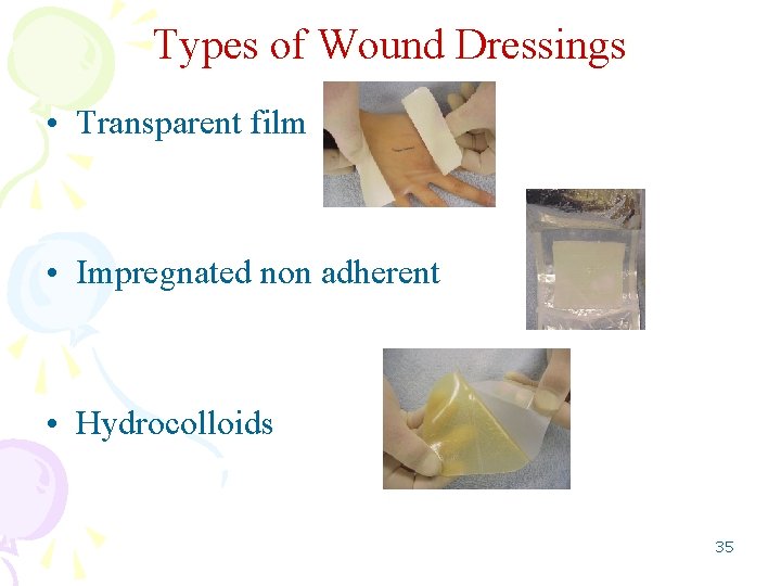 Types of Wound Dressings • Transparent film • Impregnated non adherent • Hydrocolloids 35