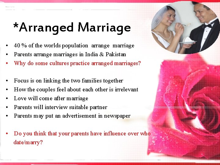 *Arranged Marriage • 40 % of the worlds population arrange marriage • Parents arrange