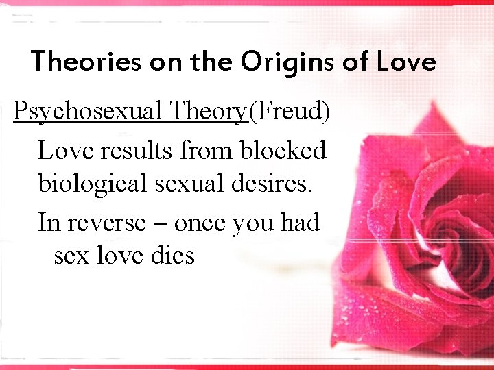 Theories on the Origins of Love Psychosexual Theory(Freud) Love results from blocked biological sexual