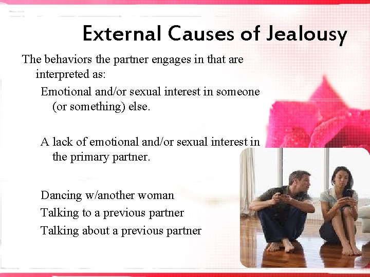 External Causes of Jealousy The behaviors the partner engages in that are interpreted as: