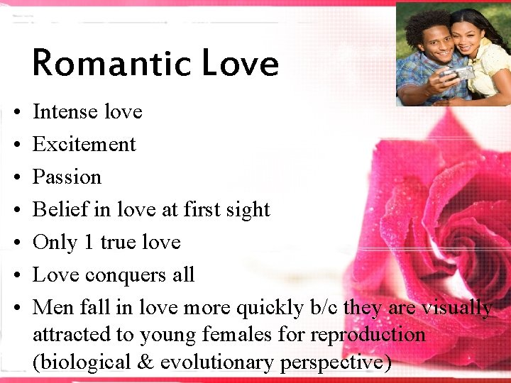 Romantic Love • • Intense love Excitement Passion Belief in love at first sight