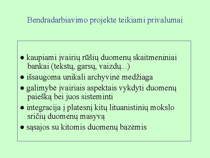 Bendradarbiavimo projekte teikiami privalumai ● kaupiami įvairių rūšių duomenų skaitmeniniai bankai (tekstų, garsų, vaizdų.