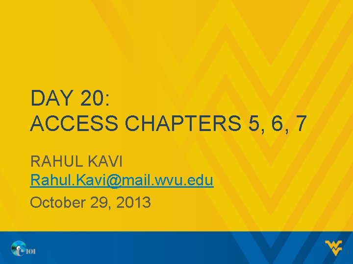 DAY 20: ACCESS CHAPTERS 5, 6, 7 RAHUL KAVI Rahul. Kavi@mail. wvu. edu October