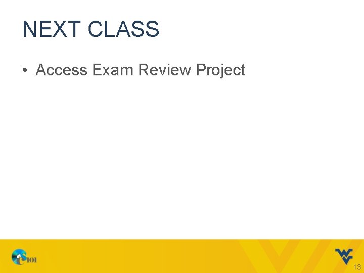 NEXT CLASS • Access Exam Review Project 13 