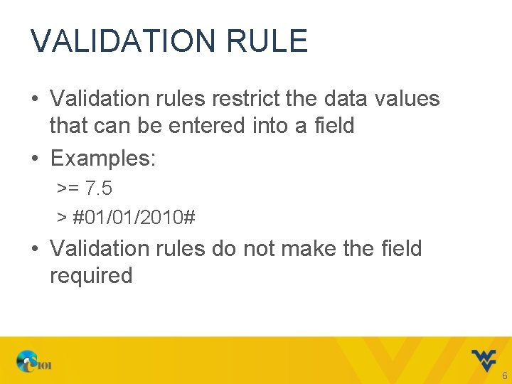 VALIDATION RULE • Validation rules restrict the data values that can be entered into