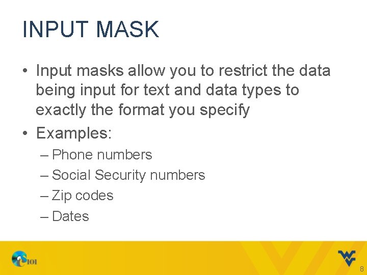 INPUT MASK • Input masks allow you to restrict the data being input for