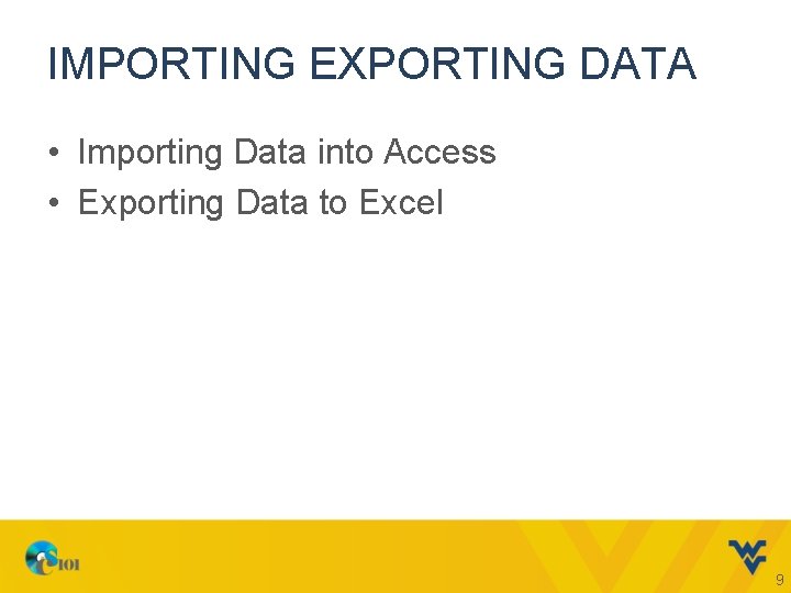 IMPORTING EXPORTING DATA • Importing Data into Access • Exporting Data to Excel 9