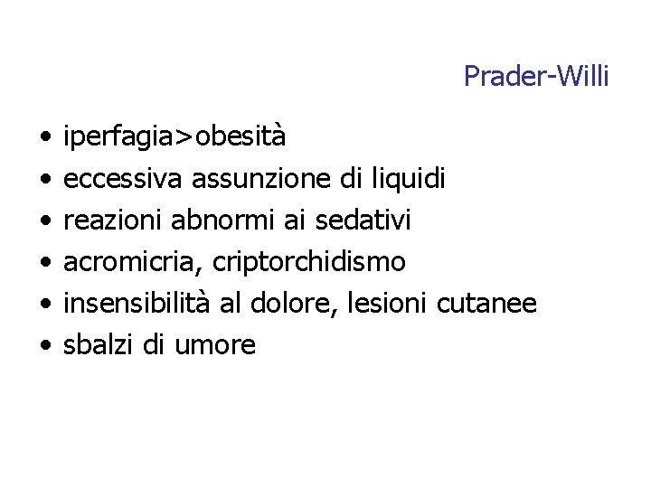 Prader-Willi • • • iperfagia>obesità eccessiva assunzione di liquidi reazioni abnormi ai sedativi acromicria,