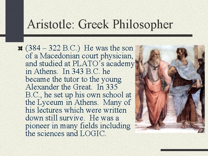 Aristotle: Greek Philosopher (384 – 322 B. C. ) He was the son of