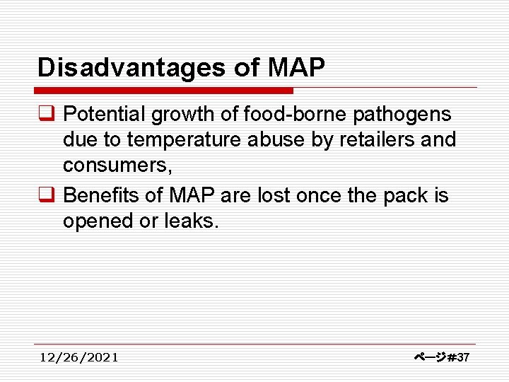 Disadvantages of MAP q Potential growth of food-borne pathogens due to temperature abuse by