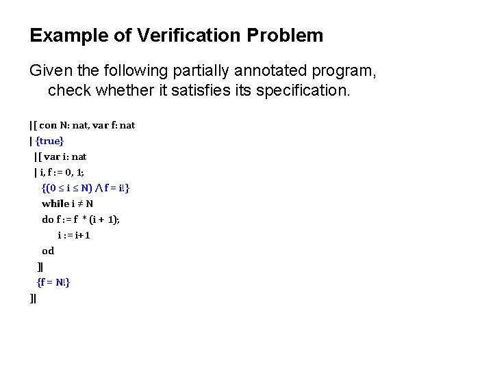 Example of Verification Problem Given the following partially annotated program, check whether it satisfies Example of Verification Problem Given the following partially annotated program, check whether it satisfies