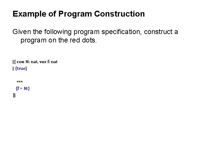 Example of Program Construction Given the following program specification, construct a program on the Example of Program Construction Given the following program specification, construct a program on the
