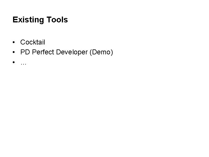 Existing Tools • Cocktail • PD Perfect Developer (Demo) • … Existing Tools • Cocktail • PD Perfect Developer (Demo) • …