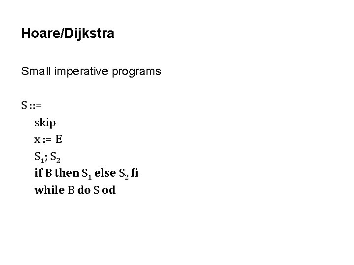 Hoare/Dijkstra Small imperative programs S : : = skip x : = E S Hoare/Dijkstra Small imperative programs S : : = skip x : = E S
