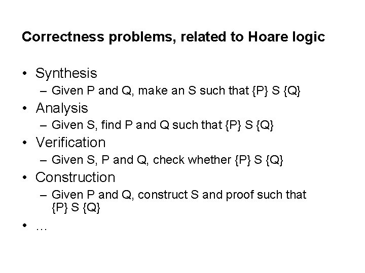 Correctness problems, related to Hoare logic • Synthesis – Given P and Q, make Correctness problems, related to Hoare logic • Synthesis – Given P and Q, make