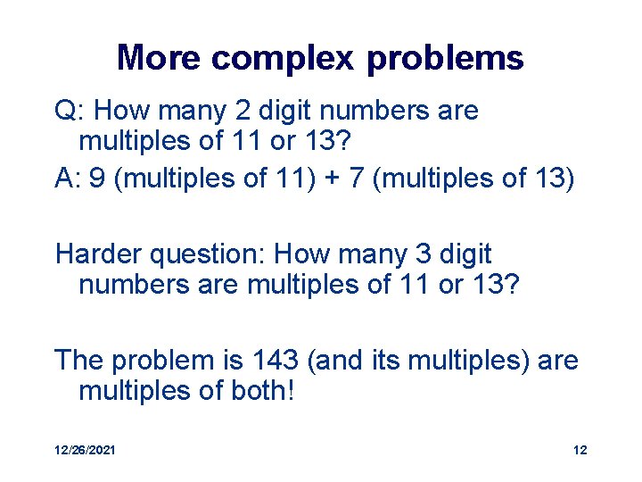 More complex problems Q: How many 2 digit numbers are multiples of 11 or