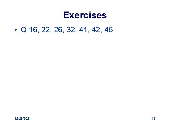 Exercises • Q 16, 22, 26, 32, 41, 42, 46 12/26/2021 15 