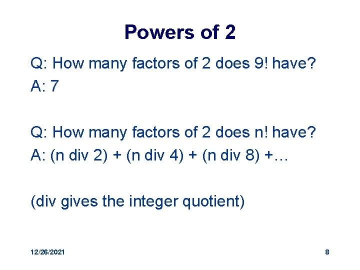 Powers of 2 Q: How many factors of 2 does 9! have? A: 7