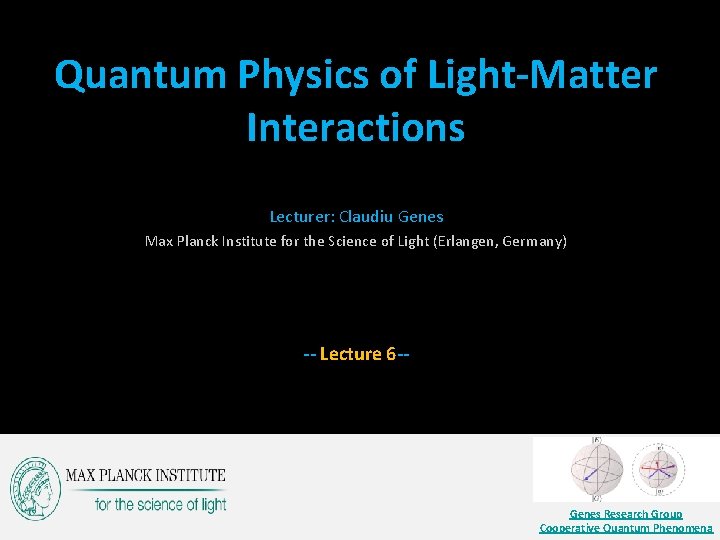 Quantum Physics of Light-Matter Interactions Lecturer: Claudiu Genes Max Planck Institute for the Science