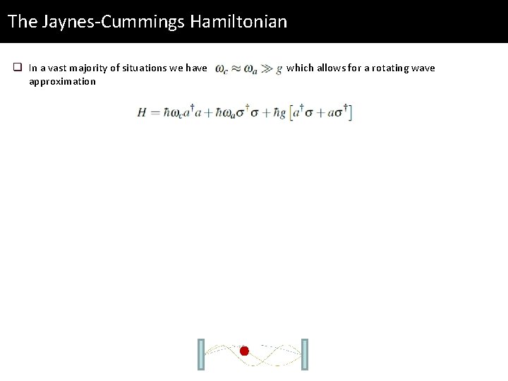 The Jaynes-Cummings Hamiltonian q In a vast majority of situations we have approximation which