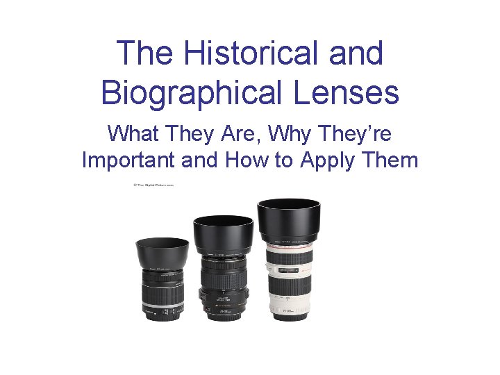 The Historical and Biographical Lenses What They Are, Why They’re Important and How to