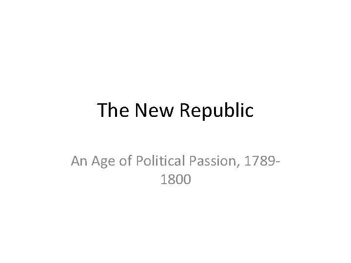The New Republic An Age of Political Passion, 17891800 