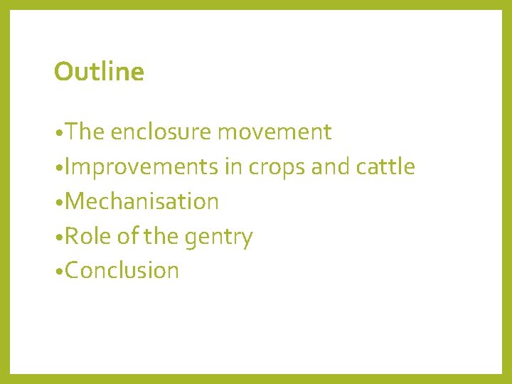 Outline • The enclosure movement • Improvements in crops and cattle • Mechanisation •