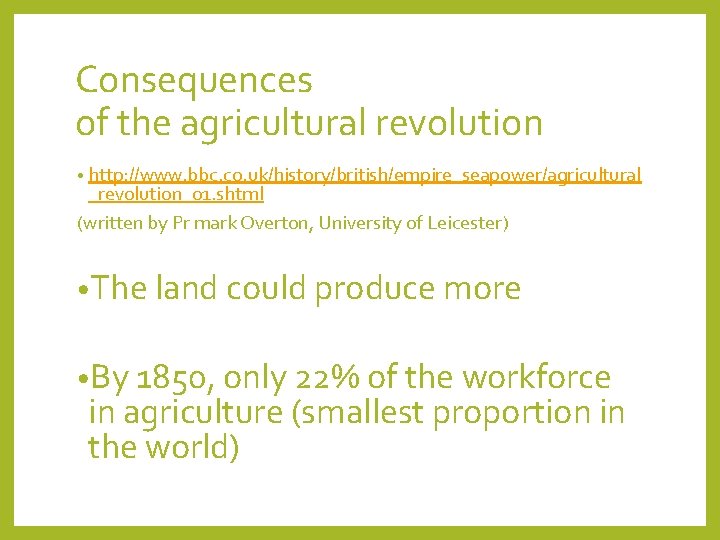 Consequences of the agricultural revolution • http: //www. bbc. co. uk/history/british/empire_seapower/agricultural _revolution_01. shtml (written