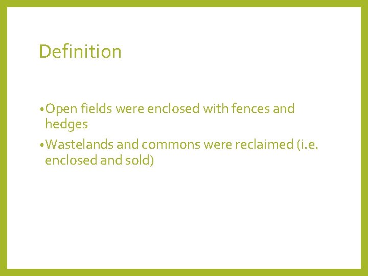 Definition • Open fields were enclosed with fences and hedges • Wastelands and commons