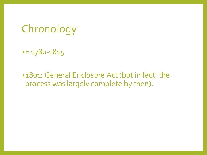 Chronology • ≈ 1780 -1815 • 1801: General Enclosure Act (but in fact, the