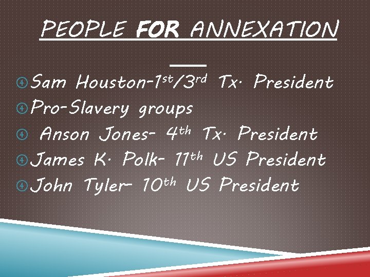 PEOPLE FOR ANNEXATION Sam Houston-1 st/3 rd Tx. President Pro-Slavery groups Anson Jones- 4