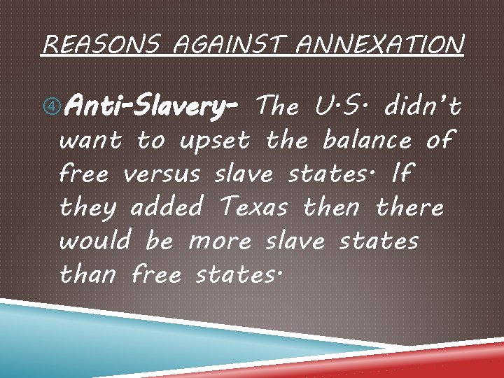 REASONS AGAINST ANNEXATION Anti-Slavery- The U. S. didn’t want to upset the balance of