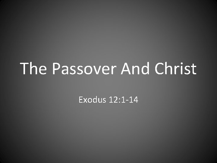 The Passover And Christ Exodus 12: 1 -14 