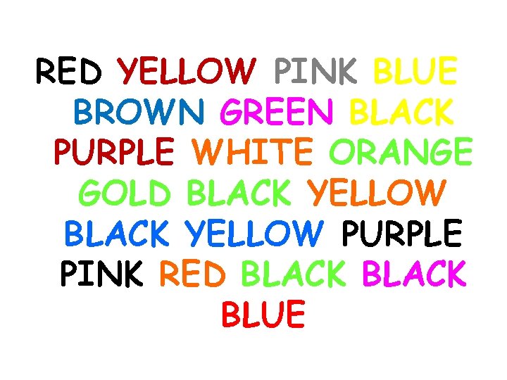 RED YELLOW PINK BLUE BROWN GREEN BLACK PURPLE WHITE ORANGE GOLD BLACK YELLOW PURPLE