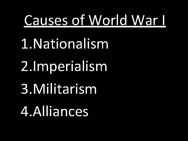 Causes of World War I 1. Nationalism 2. Imperialism 3. Militarism 4. Alliances 