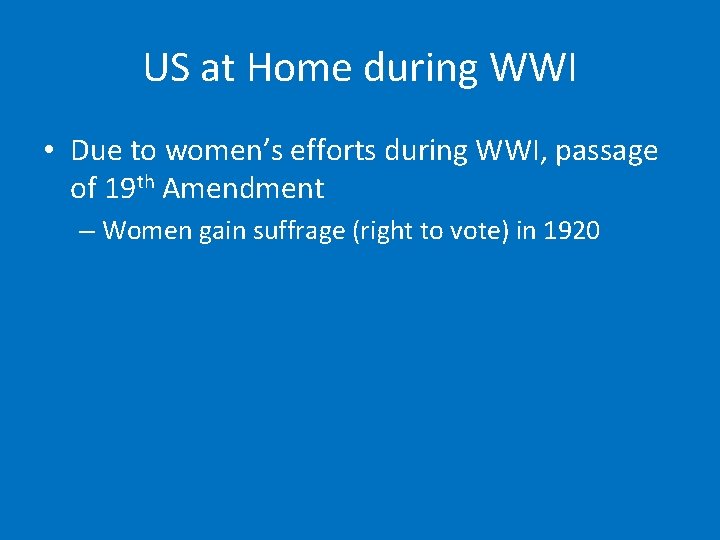US at Home during WWI • Due to women’s efforts during WWI, passage of