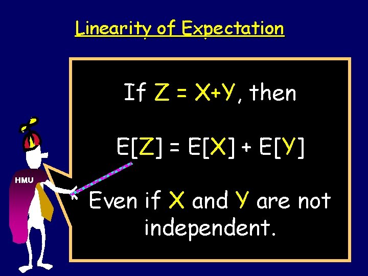 Linearity of Expectation If Z = X+Y, then E[Z] = E[X] + E[Y] HMU