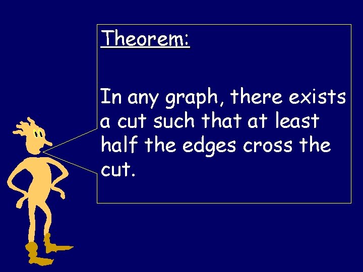 Theorem: In any graph, there exists a cut such that at least half the