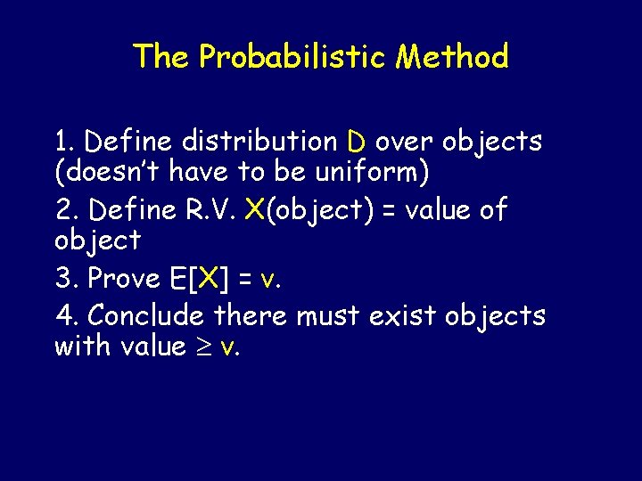 The Probabilistic Method 1. Define distribution D over objects (doesn’t have to be uniform)
