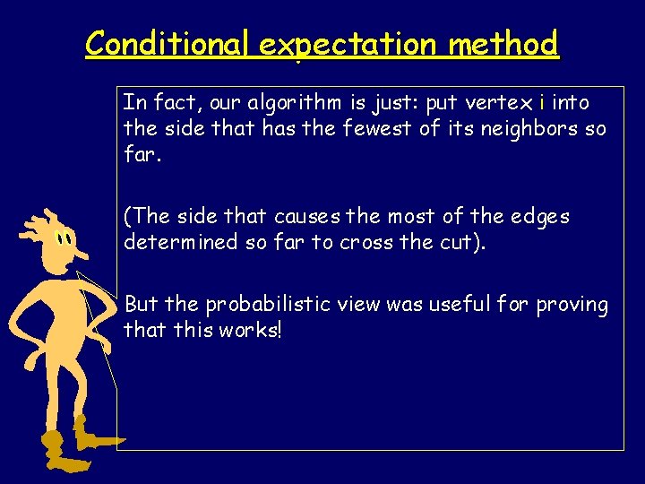 Conditional expectation method In fact, our algorithm is just: put vertex i into the